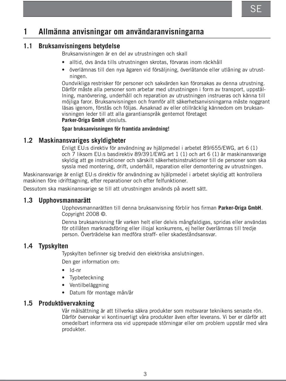 överlåtande eller utlåning av utrustningen. Oundvikliga restrisker för personer och sakvärden kan förorsakas av denna utrustning.