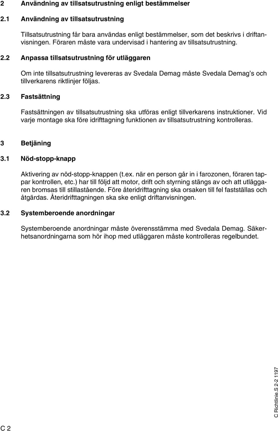 2 Anpassa tillsatsutrustning för utläggaren Om inte tillsatsutrustning levereras av Svedala Demag måste Svedala Demag s och tillverkarens riktlinjer följas. 2.