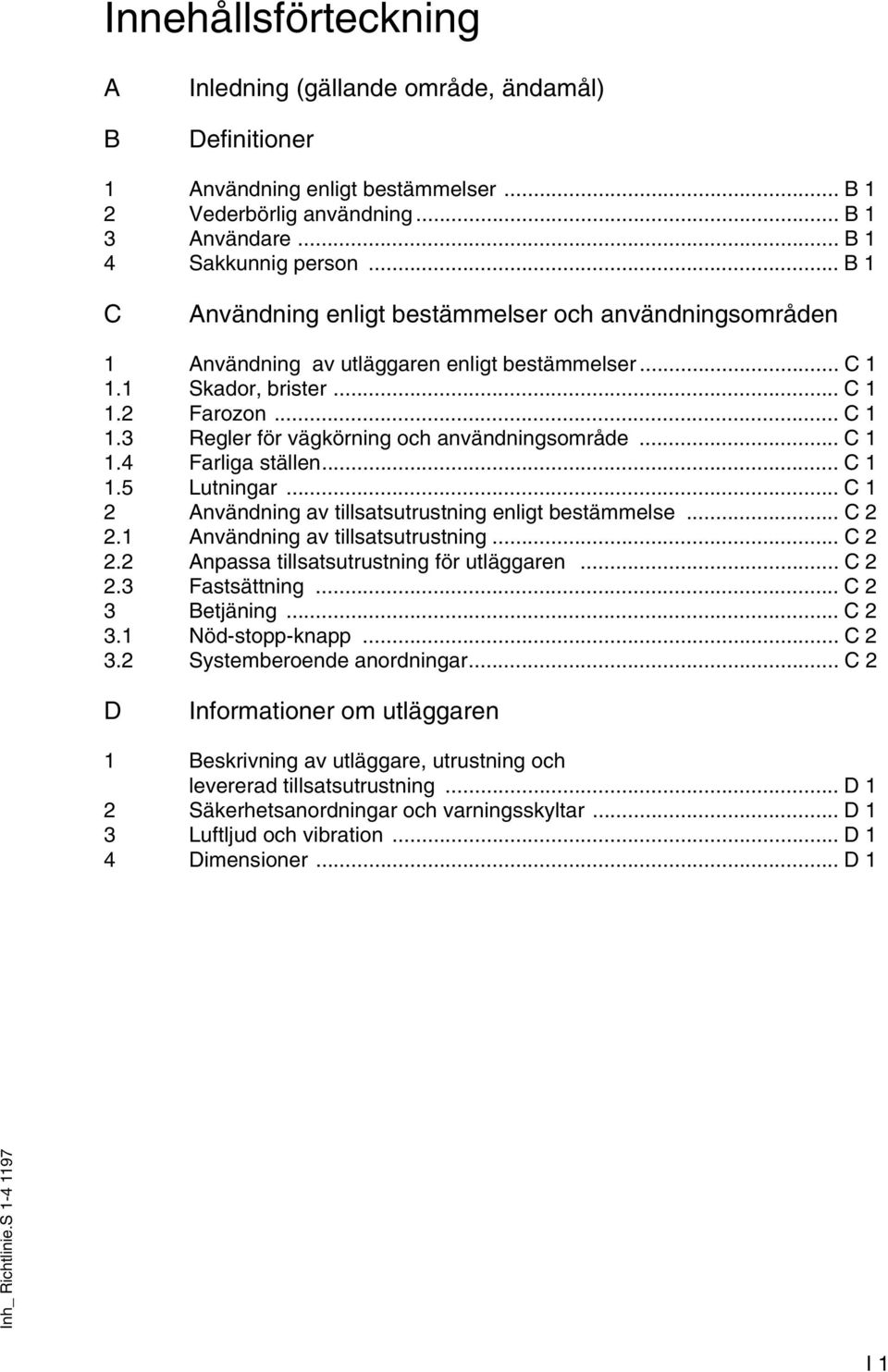 .. C 1 1.4 Farliga ställen... C 1 1.5 Lutningar... C 1 2 Användning av tillsatsutrustning enligt bestämmelse... C 2 2.1 Användning av tillsatsutrustning... C 2 2.2 Anpassa tillsatsutrustning för utläggaren.