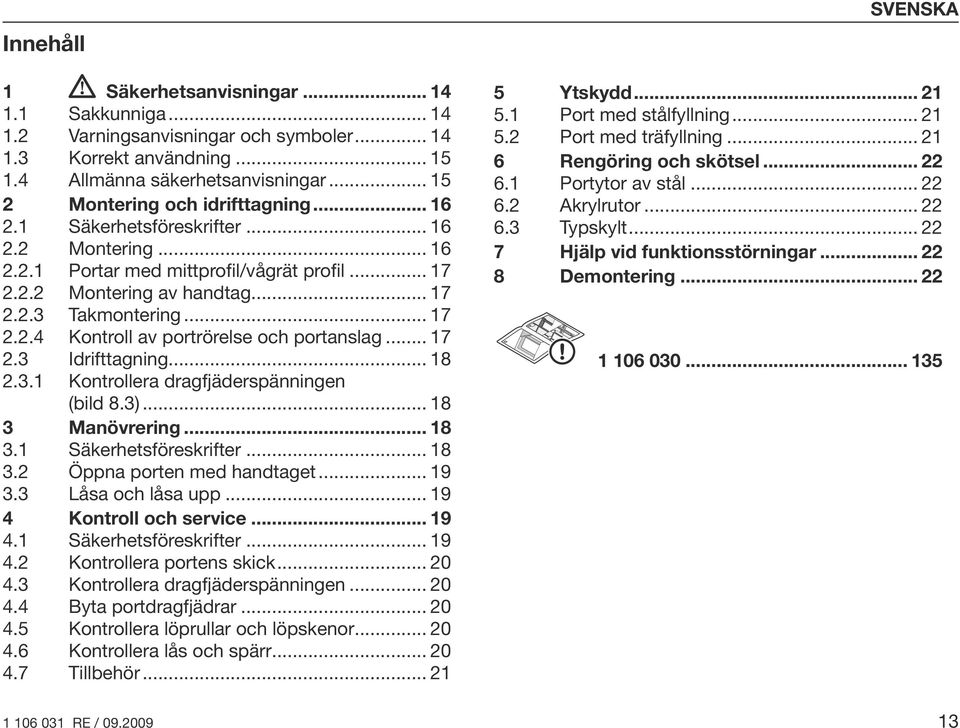 .. 17 2.3 Idrifttagning... 18 2.3.1 Kontrollera dragfjäderspänningen (bild 8.3)... 18 3 Manövrering... 18 3.1 Säkerhetsföreskrifter... 18 3.2 Öppna porten med handtaget... 19 3.3 Låsa och låsa upp.