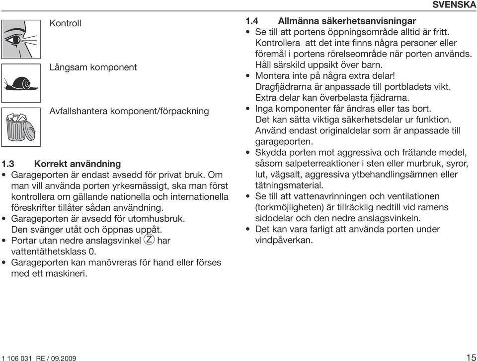 Den svänger utåt och öppnas uppåt. Portar utan nedre anslagsvinkel Z har vattentäthetsklass 0. Garageporten kan manövreras för hand eller förses med ett maskineri. SVENSKA 1.