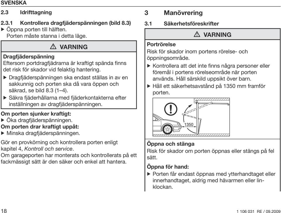 Dragfjäderspänningen ska endast ställas in av en sakkunnig och porten ska då vara öppen och säkrad, se bild 8.3 (1 4).