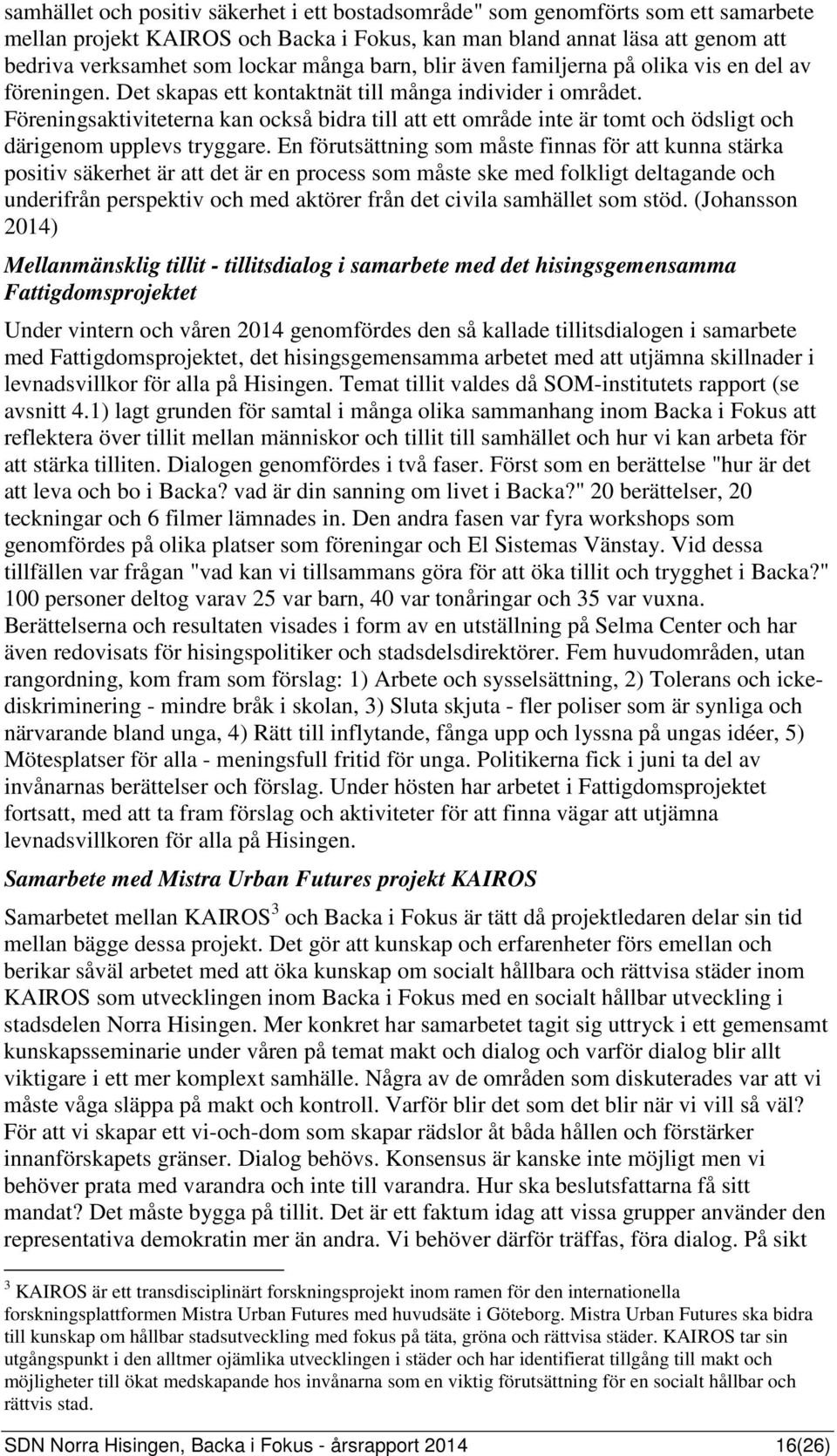 Föreningsaktiviteterna kan också bidra till att ett område inte är tomt och ödsligt och därigenom upplevs tryggare.