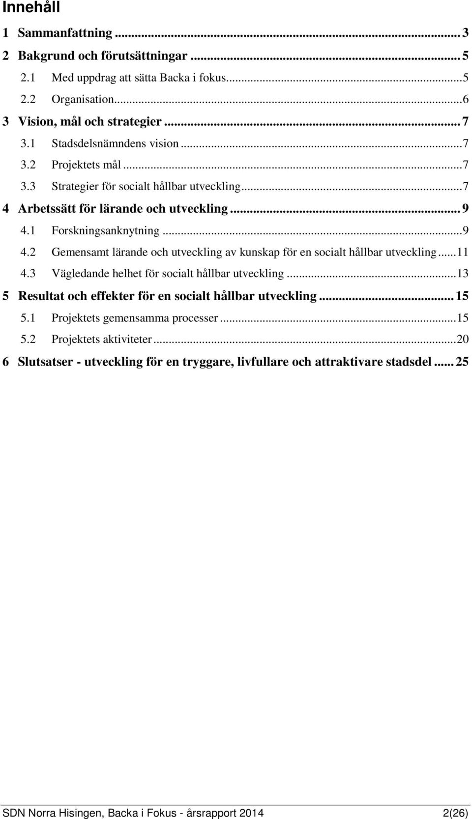 1 Forskningsanknytning... 9 4.2 Gemensamt lärande och utveckling av kunskap för en socialt hållbar utveckling... 11 4.3 Vägledande helhet för socialt hållbar utveckling.