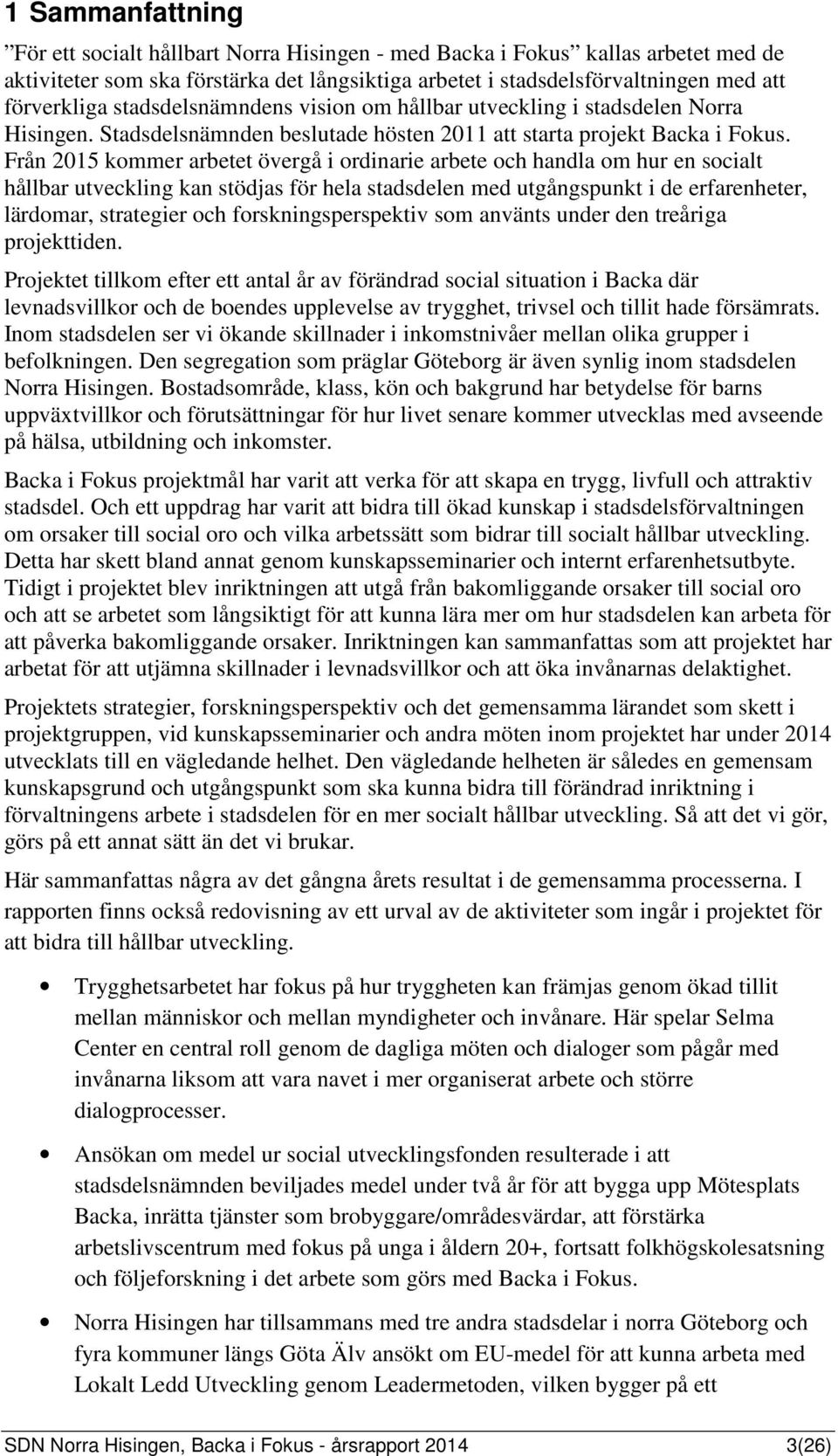 Från 2015 kommer arbetet övergå i ordinarie arbete och handla om hur en socialt hållbar utveckling kan stödjas för hela stadsdelen med utgångspunkt i de erfarenheter, lärdomar, strategier och