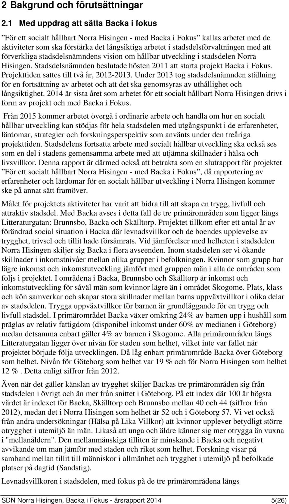 med att förverkliga stadsdelsnämndens vision om hållbar utveckling i stadsdelen Norra Hisingen. Stadsdelsnämnden beslutade hösten 2011 att starta projekt Backa i Fokus.