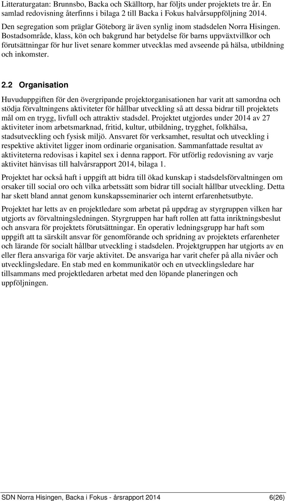 Bostadsområde, klass, kön och bakgrund har betydelse för barns uppväxtvillkor och förutsättningar för hur livet senare kommer utvecklas med avseende på hälsa, utbildning och inkomster. 2.