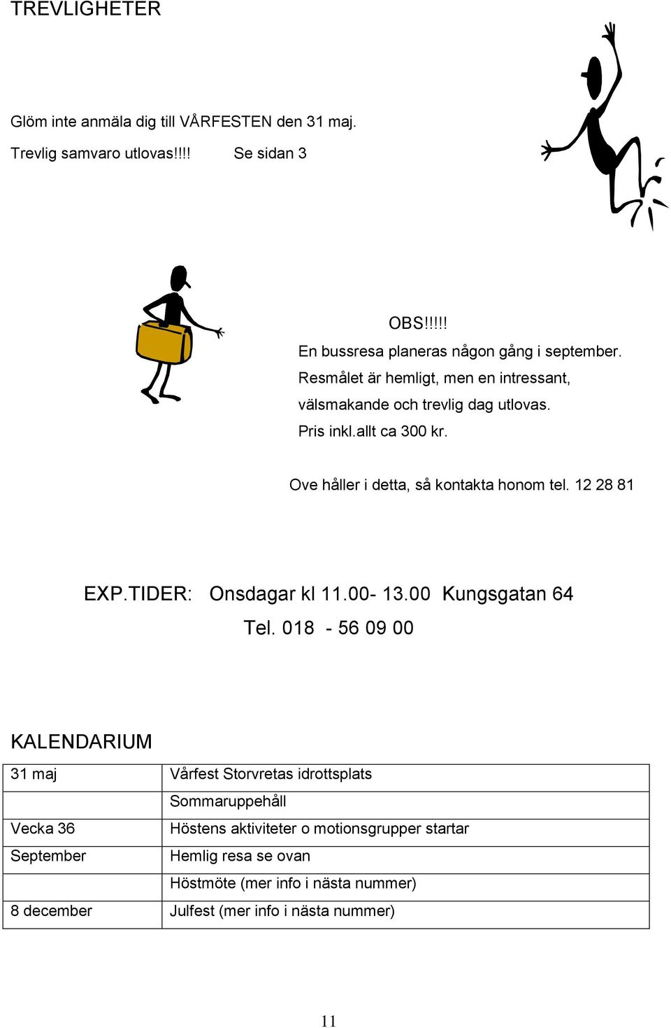 12 28 81 EXP.TIDER: Onsdagar kl 11.00-13.00 Kungsgatan 64 Tel.