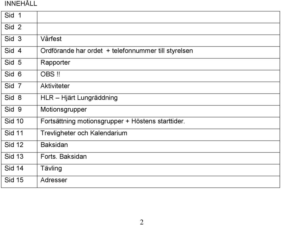 ! Sid 7 Aktiviteter Sid 8 HLR Hjärt Lungräddning Sid 9 Motionsgrupper Sid 10