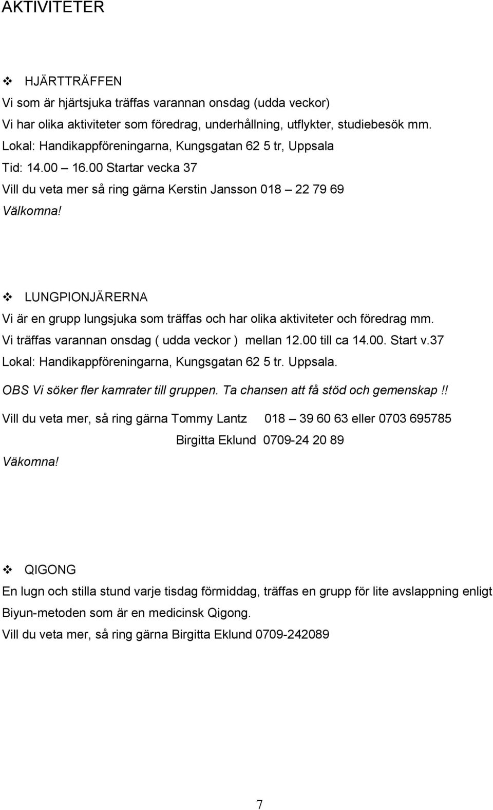 LUNGPIONJÄRERNA Vi är en grupp lungsjuka som träffas och har olika aktiviteter och föredrag mm. Vi träffas varannan onsdag ( udda veckor ) mellan 12.00 till ca 14.00. Start v.