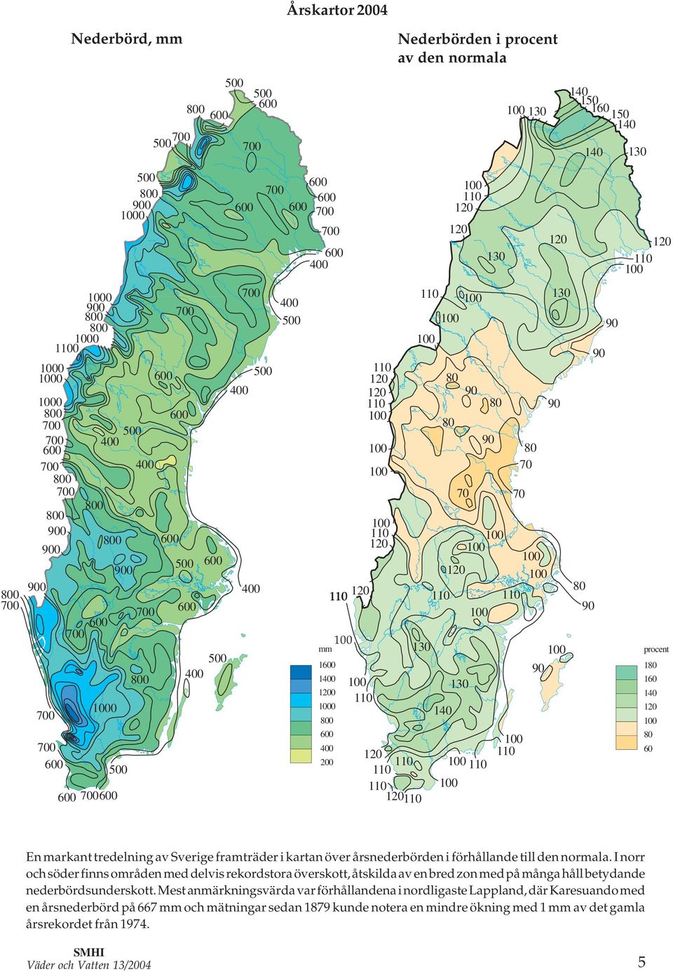 I norr och söder finns områden med delvis rekordstora överskott, åtskilda av en bred zon med på många håll betydande