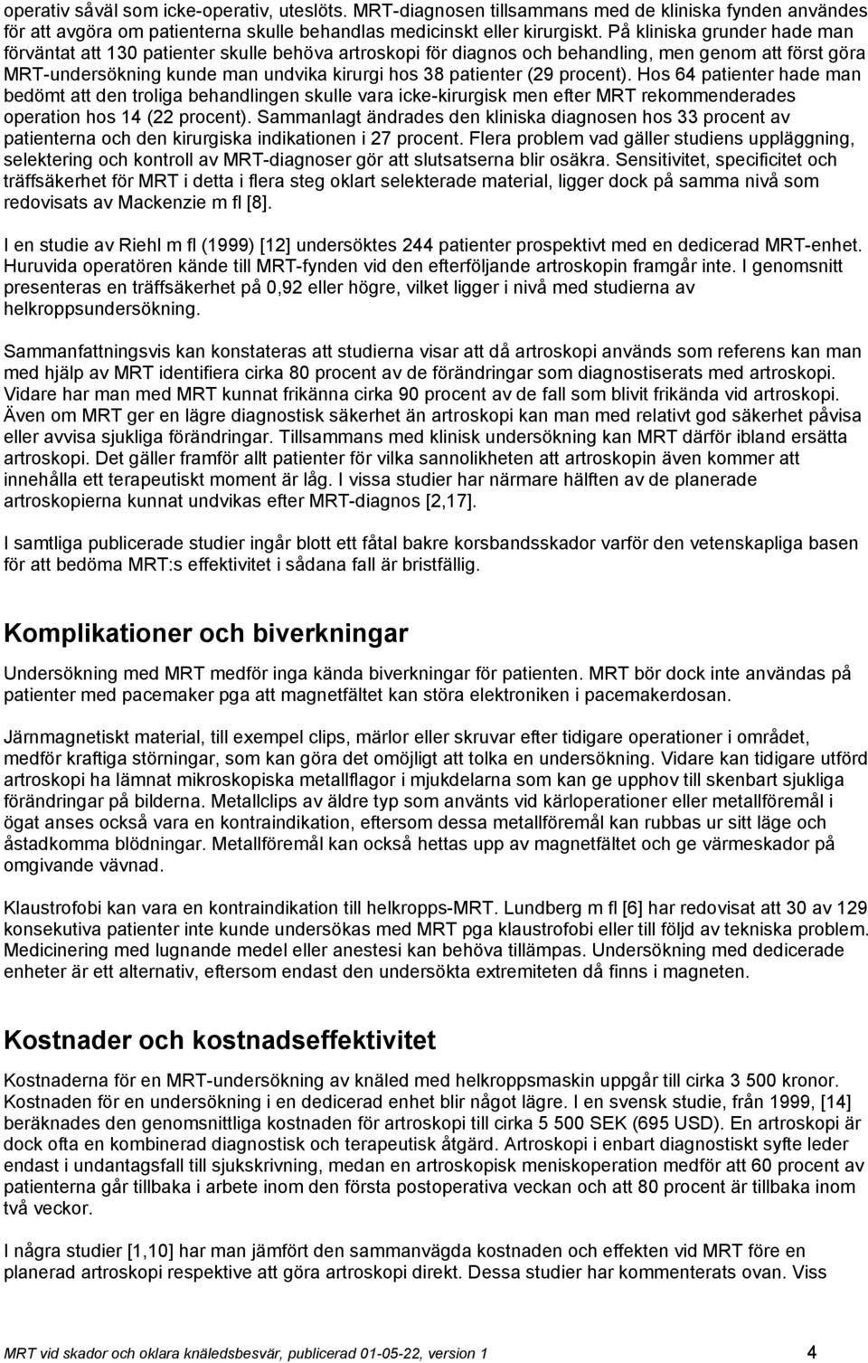 procent). Hos 64 patienter hade man bedömt att den troliga behandlingen skulle vara icke-kirurgisk men efter MRT rekommenderades operation hos 14 (22 procent).