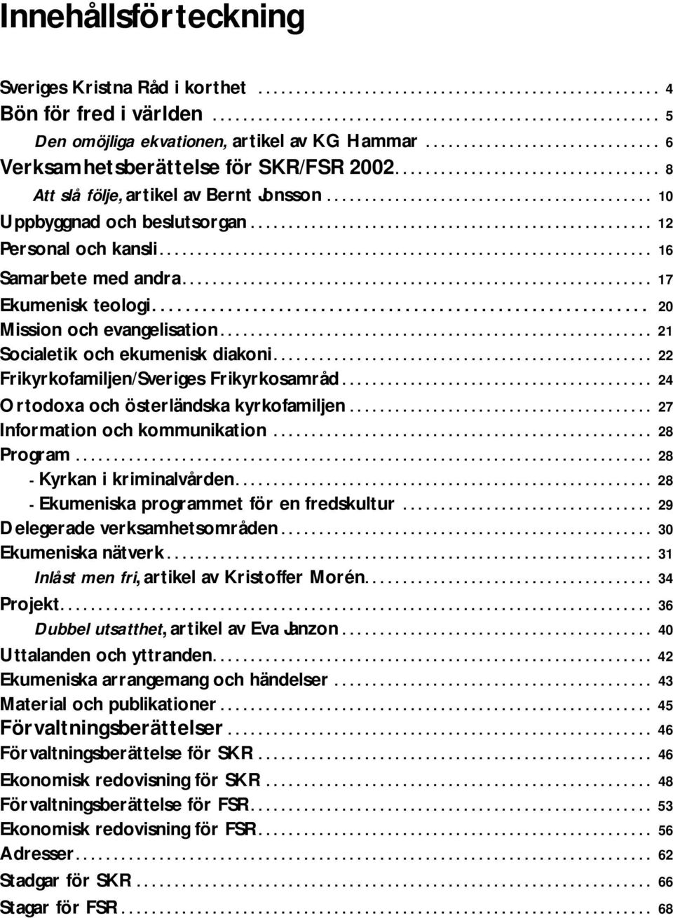 .................................................... 12 Personal och kansli................................................................. 16 Samarbete med andra.............................................................. 17 Ekumenisk teologi.