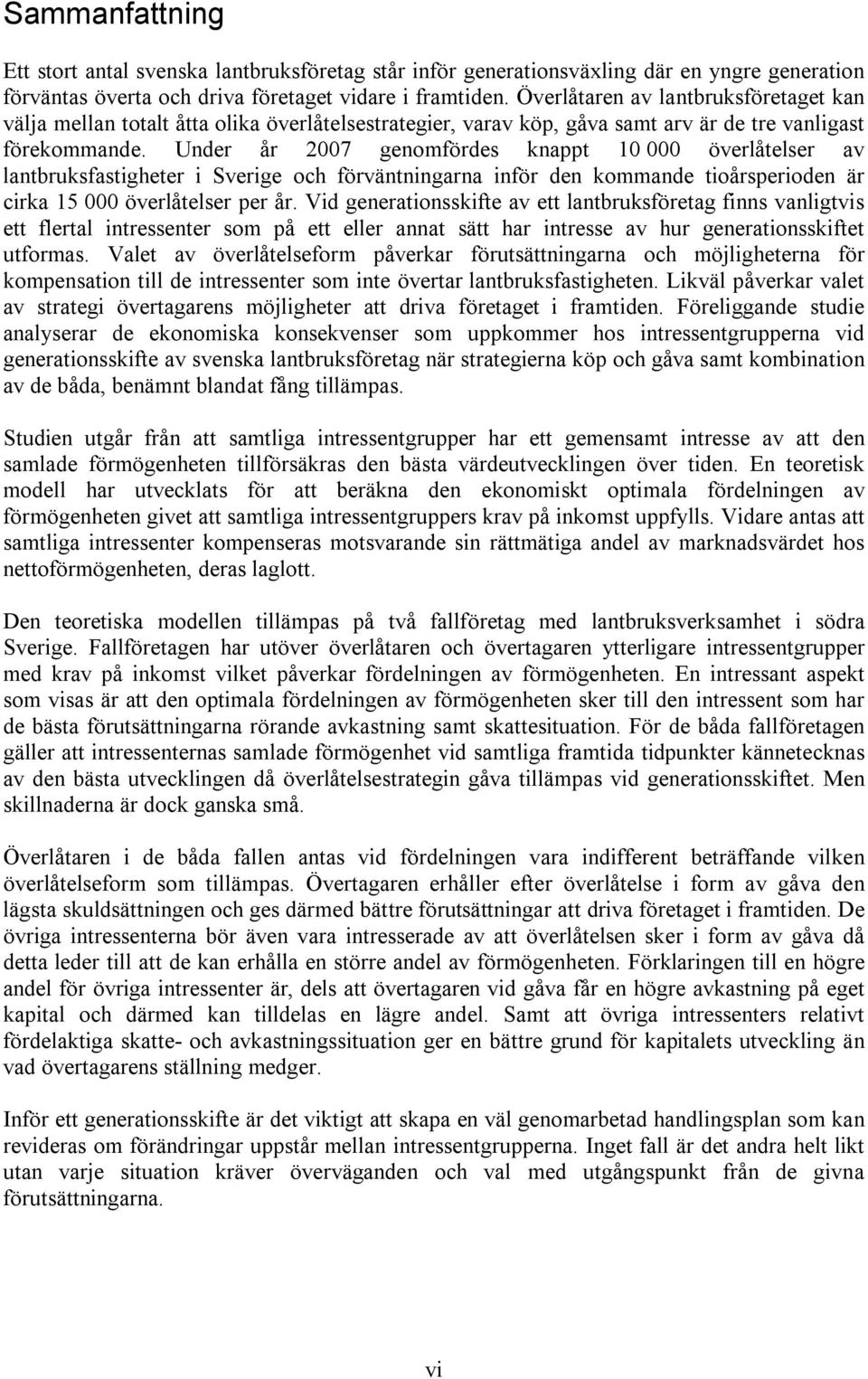 Unde å 7 genomfödes knappt 1 övelåtelse av lantbuksfastigete i Sveige oc föväntningana infö den kommande tioåspeioden ä cika 15 övelåtelse pe å.