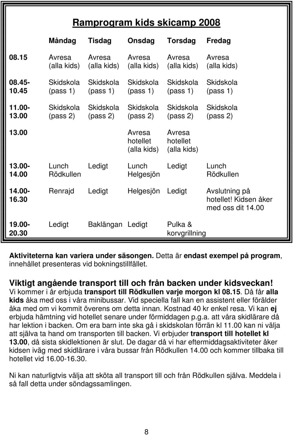 00 (pass 2) (pass 2) (pass 2) (pass 2) (pass 2) 13.00 Avresa Avresa hotellet hotellet (alla kids) (alla kids) 13.00- Lunch Ledigt Lunch Ledigt Lunch 14.00 Rödkullen Helgesjön Rödkullen 14.