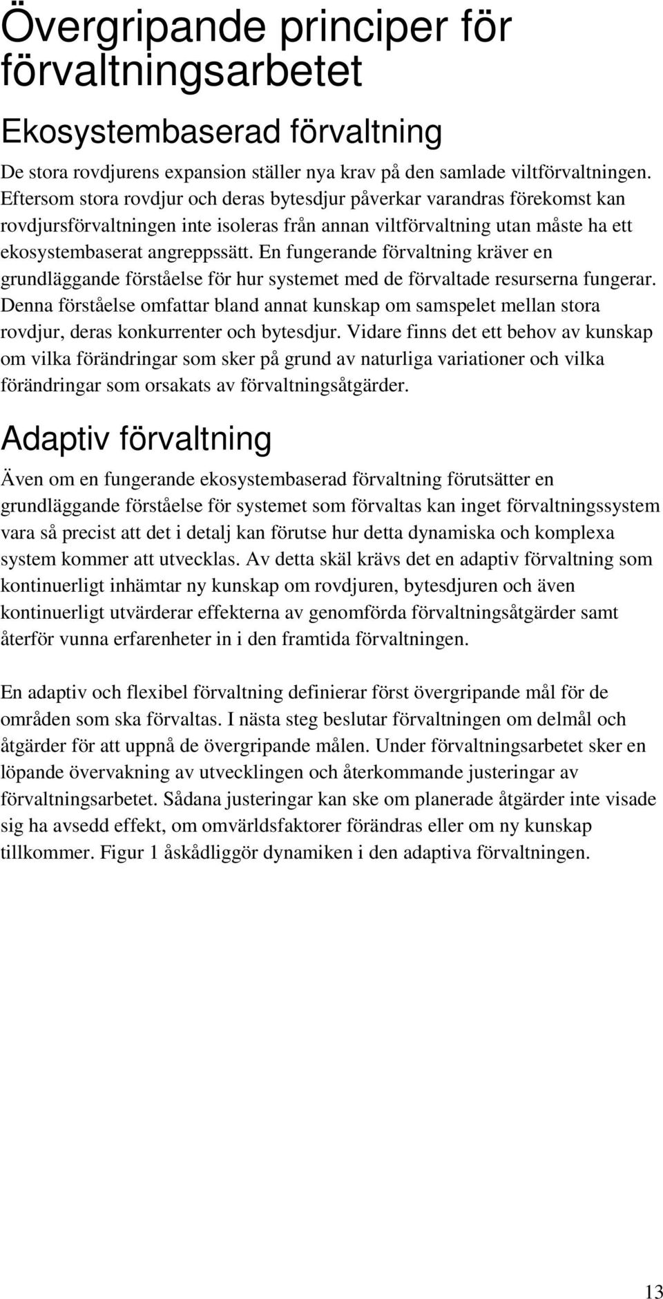 En fungerande förvaltning kräver en grundläggande förståelse för hur systemet med de förvaltade resurserna fungerar.