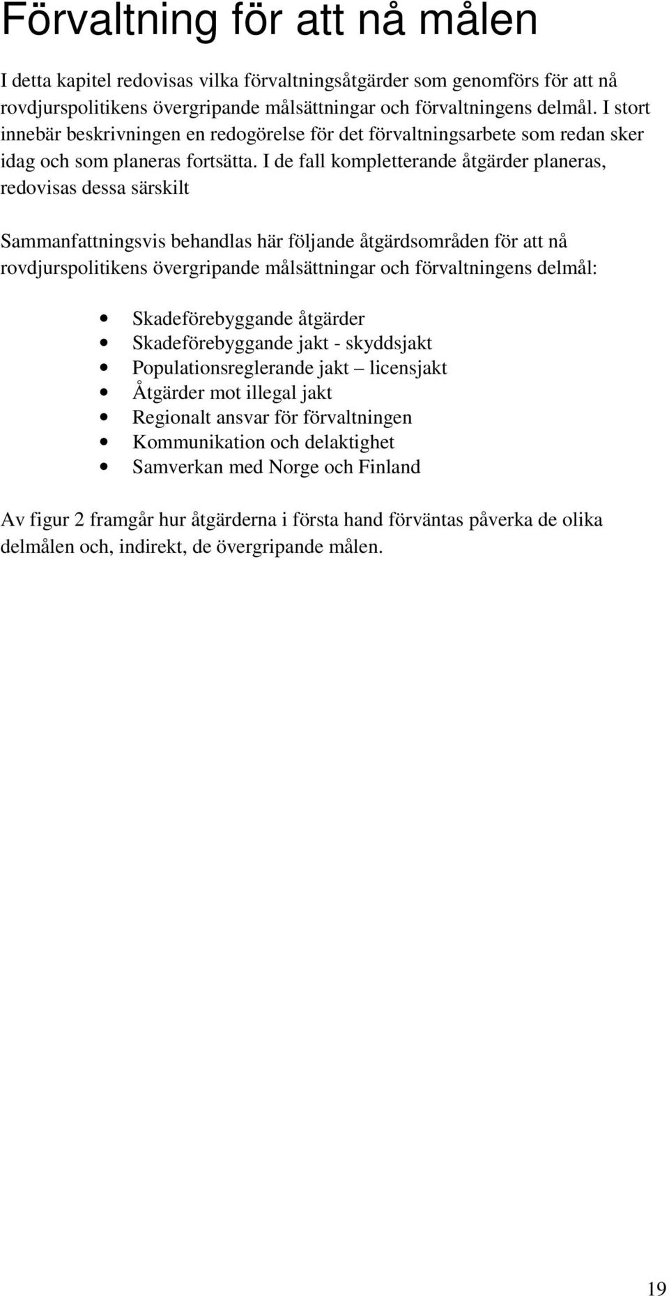 I de fall kompletterande åtgärder planeras, redovisas dessa särskilt Sammanfattningsvis behandlas här följande åtgärdsområden för att nå rovdjurspolitikens övergripande målsättningar och