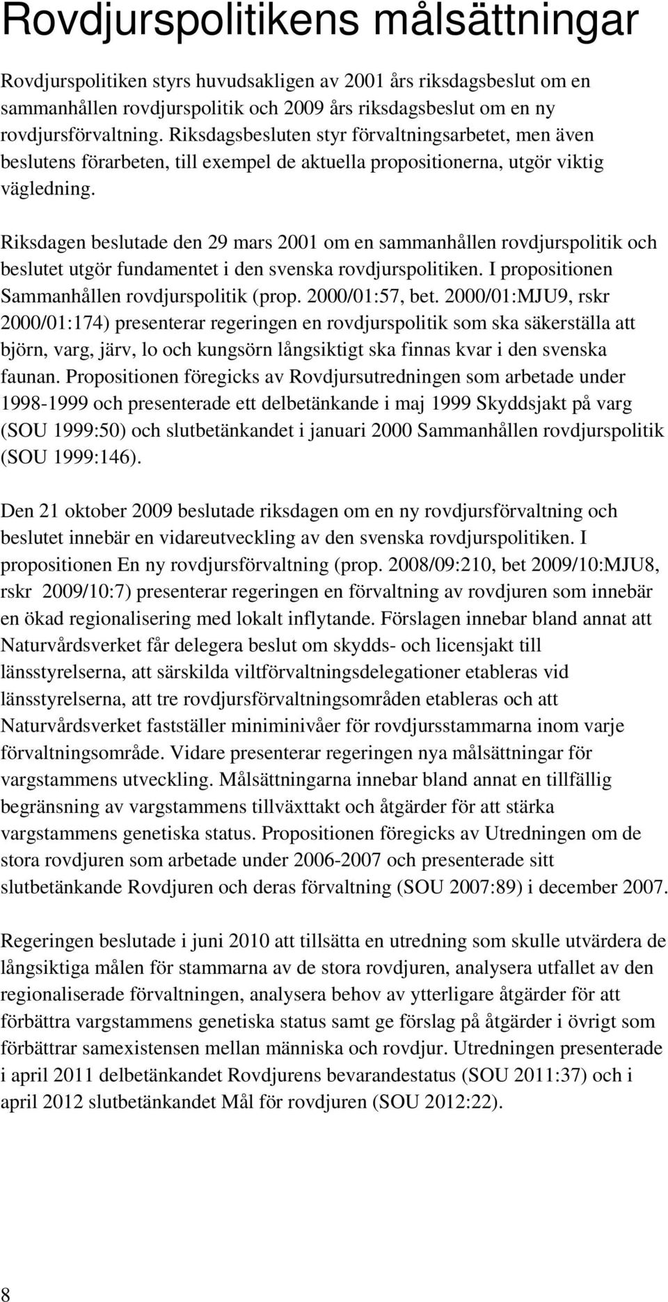 Riksdagen beslutade den 29 mars 2001 om en sammanhållen rovdjurspolitik och beslutet utgör fundamentet i den svenska rovdjurspolitiken. I propositionen Sammanhållen rovdjurspolitik (prop.