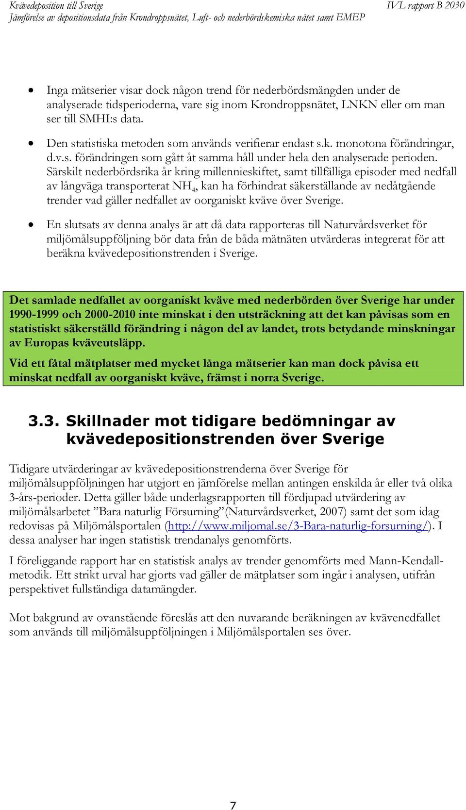 Särskilt nederbördsrika år kring millennieskiftet, samt tillfälliga episoder med nedfall av långväga transporterat NH 4, kan ha förhindrat säkerställande av nedåtgående trender vad gäller nedfallet