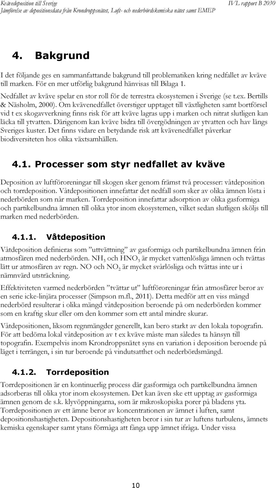 Om kvävenedfallet överstiger upptaget till växtligheten samt bortförsel vid t ex skogavverkning finns risk för att kväve lagras upp i marken och nitrat slutligen kan läcka till ytvatten.