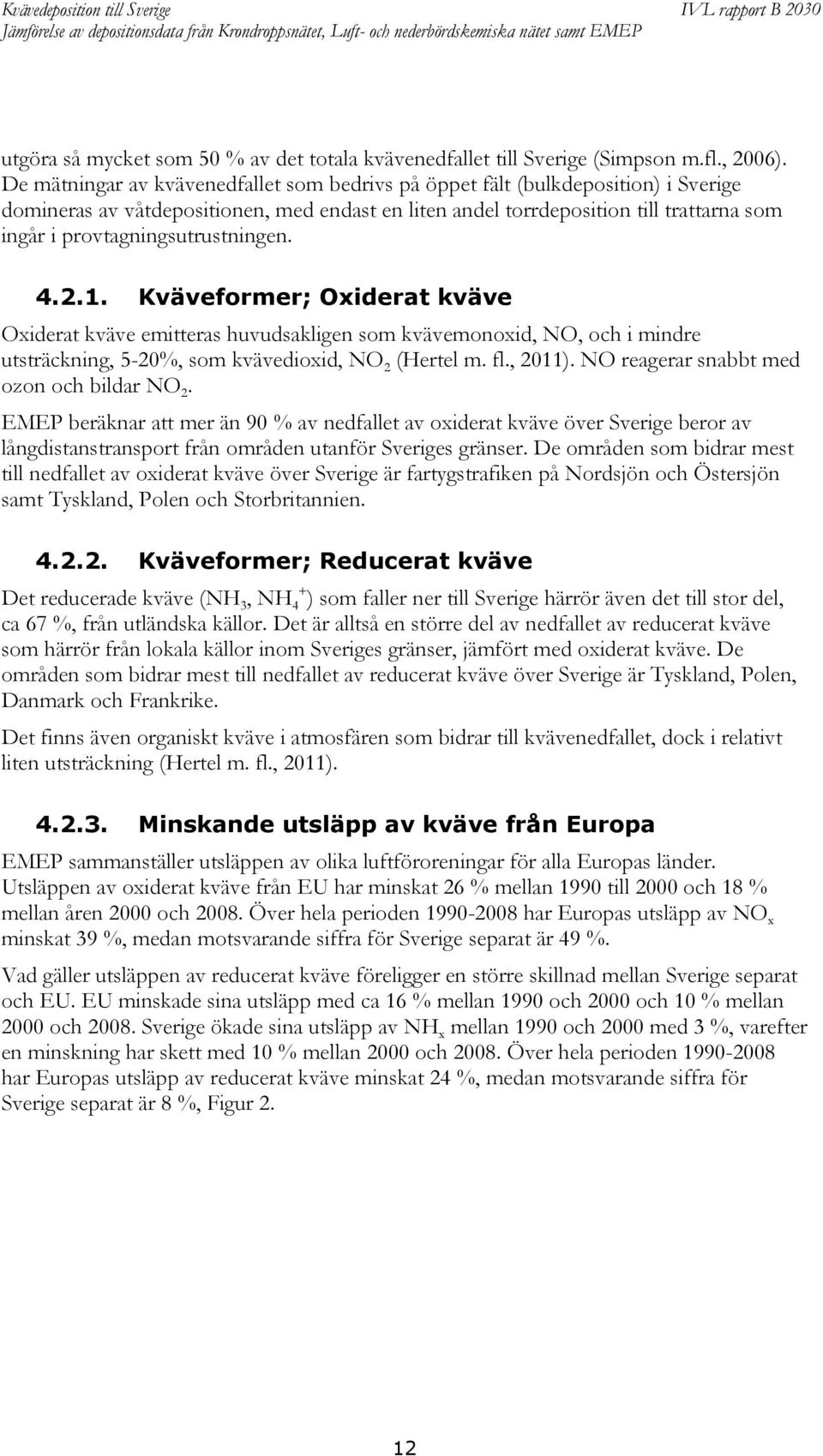 provtagningsutrustningen. 4.2.1. Kväveformer; Oxiderat kväve Oxiderat kväve emitteras huvudsakligen som kvävemonoxid, NO, och i mindre utsträckning, 5-20%, som kvävedioxid, NO 2 (Hertel m. fl., 2011).