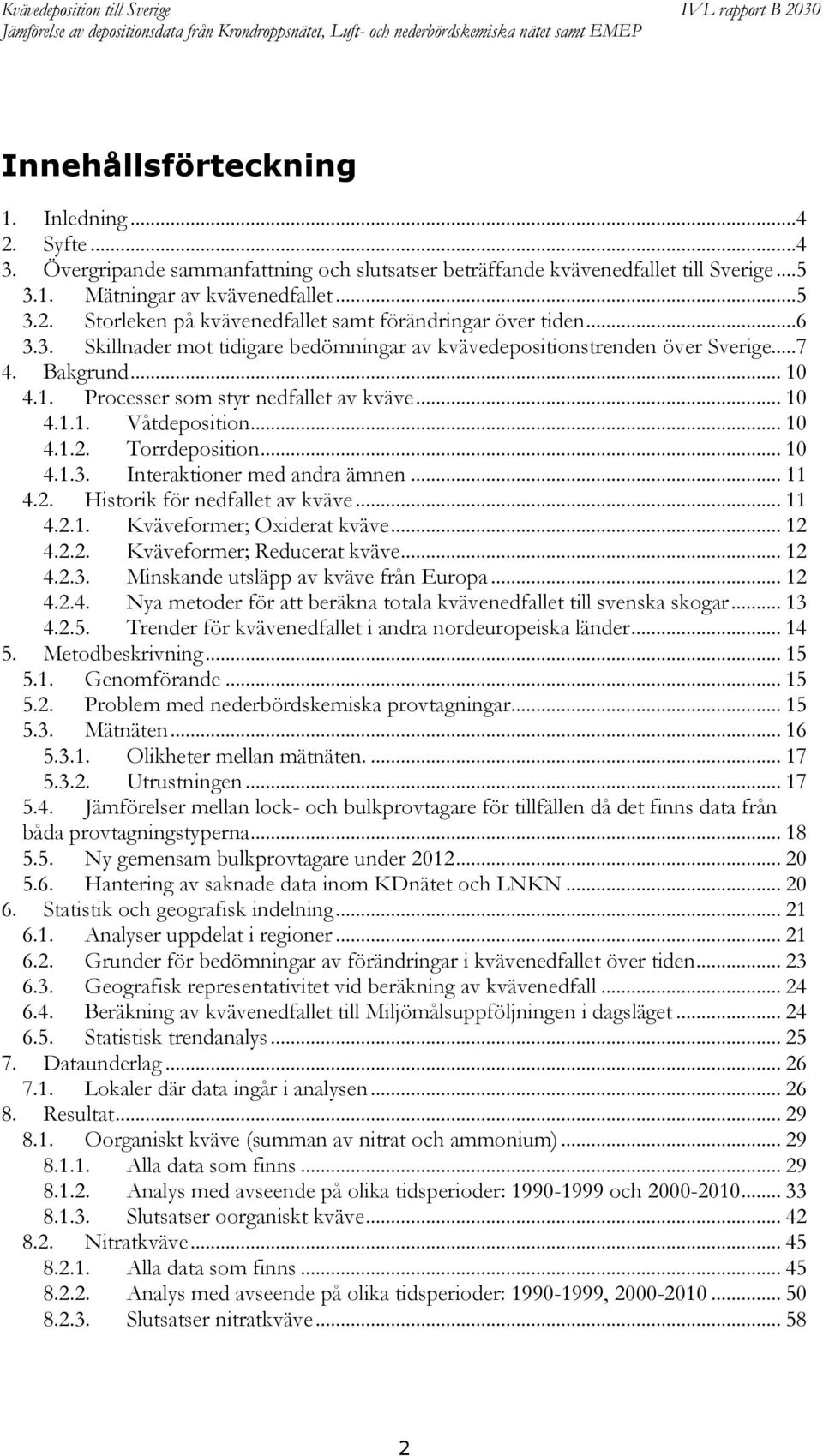 Torrdeposition... 10 4.1.3. Interaktioner med andra ämnen... 11 4.2. Historik för nedfallet av kväve... 11 4.2.1. Kväveformer; Oxiderat kväve... 12 4.2.2. Kväveformer; Reducerat kväve... 12 4.2.3. Minskande utsläpp av kväve från Europa.