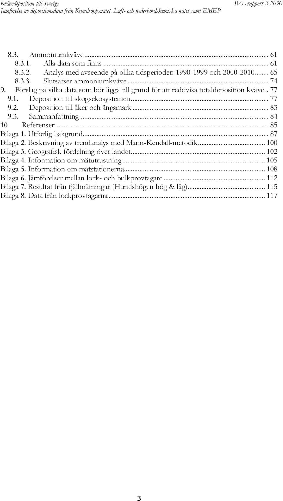 .. 84 10. Referenser... 85 Bilaga 1. Utförlig bakgrund... 87 Bilaga 2. Beskrivning av trendanalys med Mann-Kendall-metodik... 100 Bilaga 3. Geografisk fördelning över landet... 102 Bilaga 4.