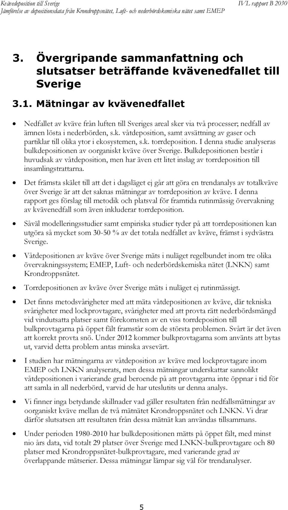 k. torrdeposition. I denna studie analyseras bulkdepositionen av oorganiskt kväve över Sverige.