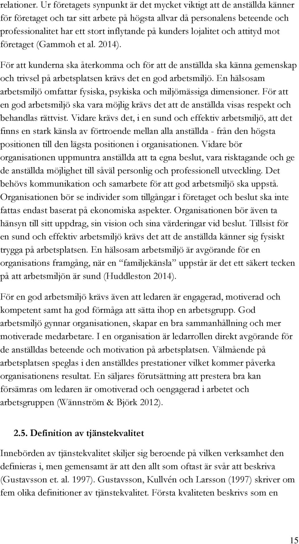 kunders lojalitet och attityd mot företaget (Gammoh et al. 2014). För att kunderna ska återkomma och för att de anställda ska känna gemenskap och trivsel på arbetsplatsen krävs det en god arbetsmiljö.