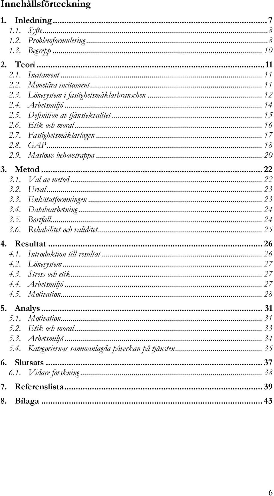 .. 22 3.2. Urval... 23 3.3. Enkätutformningen... 23 3.4. Databearbetning... 24 3.5. Bortfall... 24 3.6. Reliabilitet och validitet... 25 4. Resultat... 26 4.1. Introduktion till resultat... 26 4.2. Lönesystem.