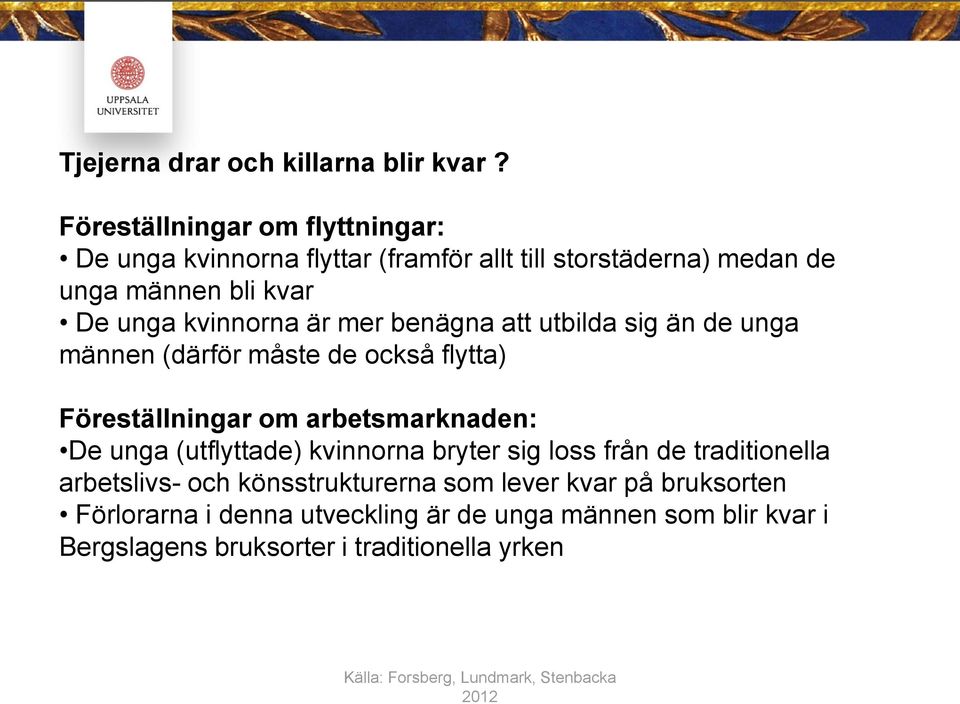 mer benägna att utbilda sig än de unga männen (därför måste de också flytta) Föreställningar om arbetsmarknaden: De unga (utflyttade) kvinnorna