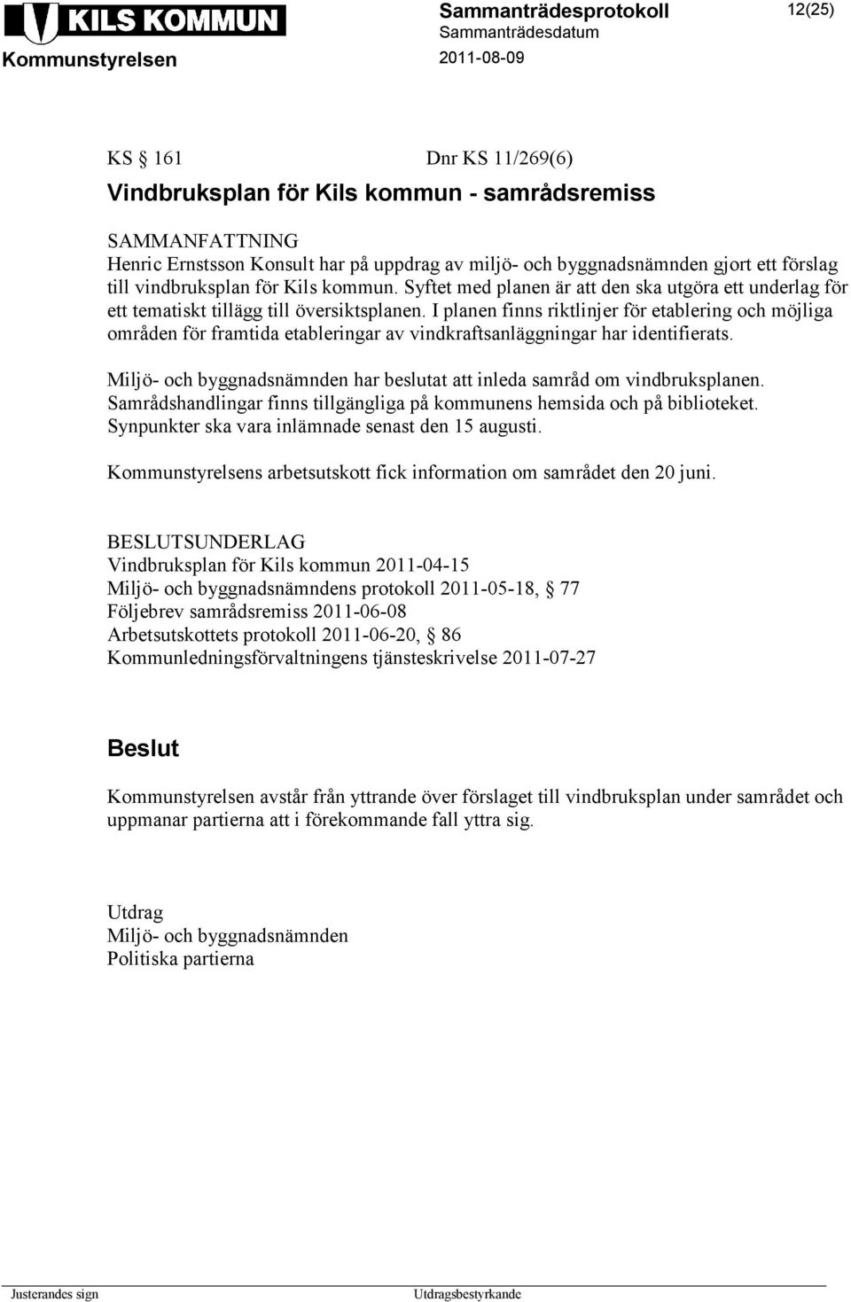 I planen finns riktlinjer för etablering och möjliga områden för framtida etableringar av vindkraftsanläggningar har identifierats.