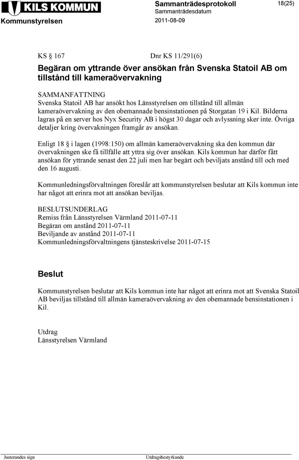 Övriga detaljer kring övervakningen framgår av ansökan. Enligt 18 i lagen (1998:150) om allmän kameraövervakning ska den kommun där övervakningen ske få tillfälle att yttra sig över ansökan.