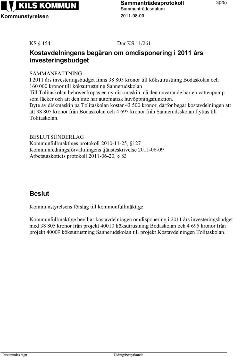 Byte av diskmaskin på Tolitaskolan kostar 43 500 kronor, därför begär kostavdelningen att att 38 805 kronor från Bodaskolan och 4 695 kronor från Sannerudsskolan flyttas till Tolitaskolan.