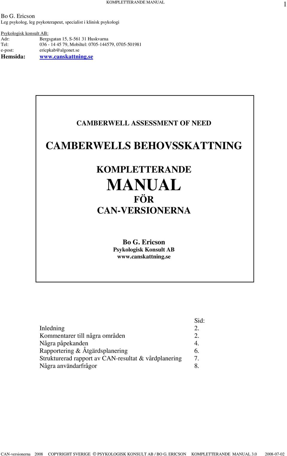 se CAMBERWELL ASSESSMENT OF NEED CAMBERWELLS BEHOVSSKATTNING KOMPLETTERANDE MANUAL FÖR CAN-VERSIONERNA Bo G. Ericson Psykologisk Konsult AB www.