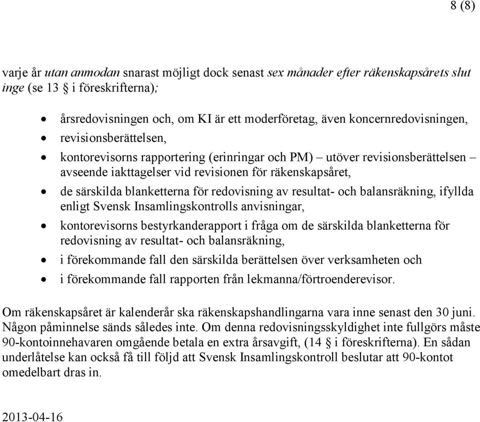 blanketterna för redovisning av resultat- och balansräkning, ifyllda enligt Svensk Insamlingskontrolls anvisningar, kontorevisorns bestyrkanderapport i fråga om de särskilda blanketterna för