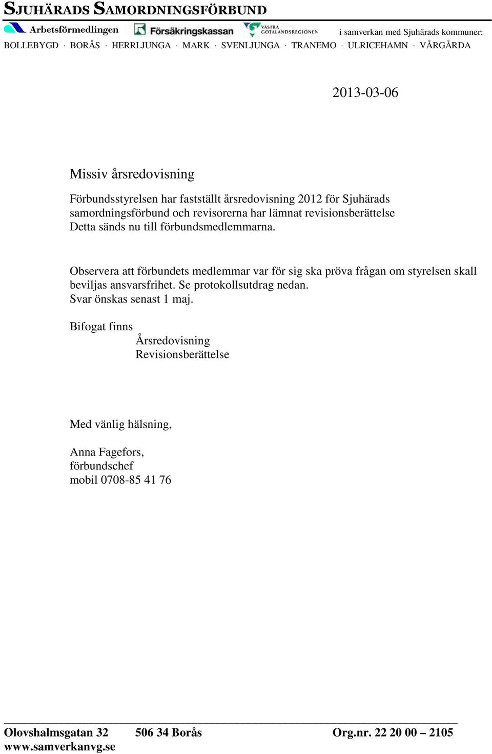 Observera att förbundets medlemmar var för sig ska pröva frågan om styrelsen skall beviljas ansvarsfrihet. Se protokollsutdrag nedan. Svar önskas senast 1 maj.