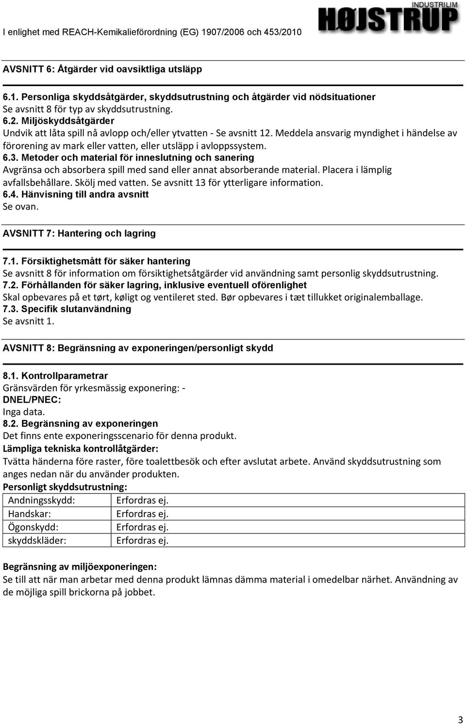 Metoder och material för inneslutning och sanering Avgränsa och absorbera spill med sand eller annat absorberande material. Placera i lämplig avfallsbehållare. Skölj med vatten.