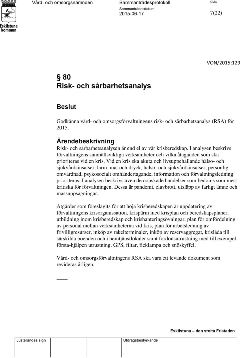 Vid en kris ska akuta och livsuppehållande hälso- och sjukvårdsinsatser, larm, mat och dryck, hälso- och sjukvårdsinsatser, personlig omvårdnad, psykosocialt omhändertagande, information och