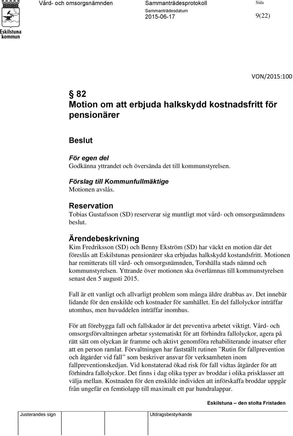 Ärendebeskrivning Kim Fredriksson (SD) och Benny Ekström (SD) har väckt en motion där det föreslås att Eskilstunas pensionärer ska erbjudas halkskydd kostandsfritt.