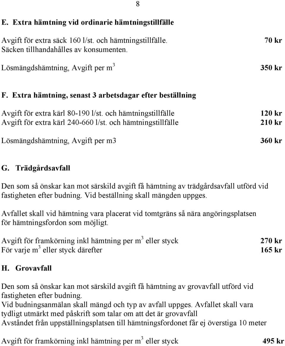 och hämtningstillfälle Lösmängdshämtning, Avgift per m3 120 kr 210 kr 360 kr G.