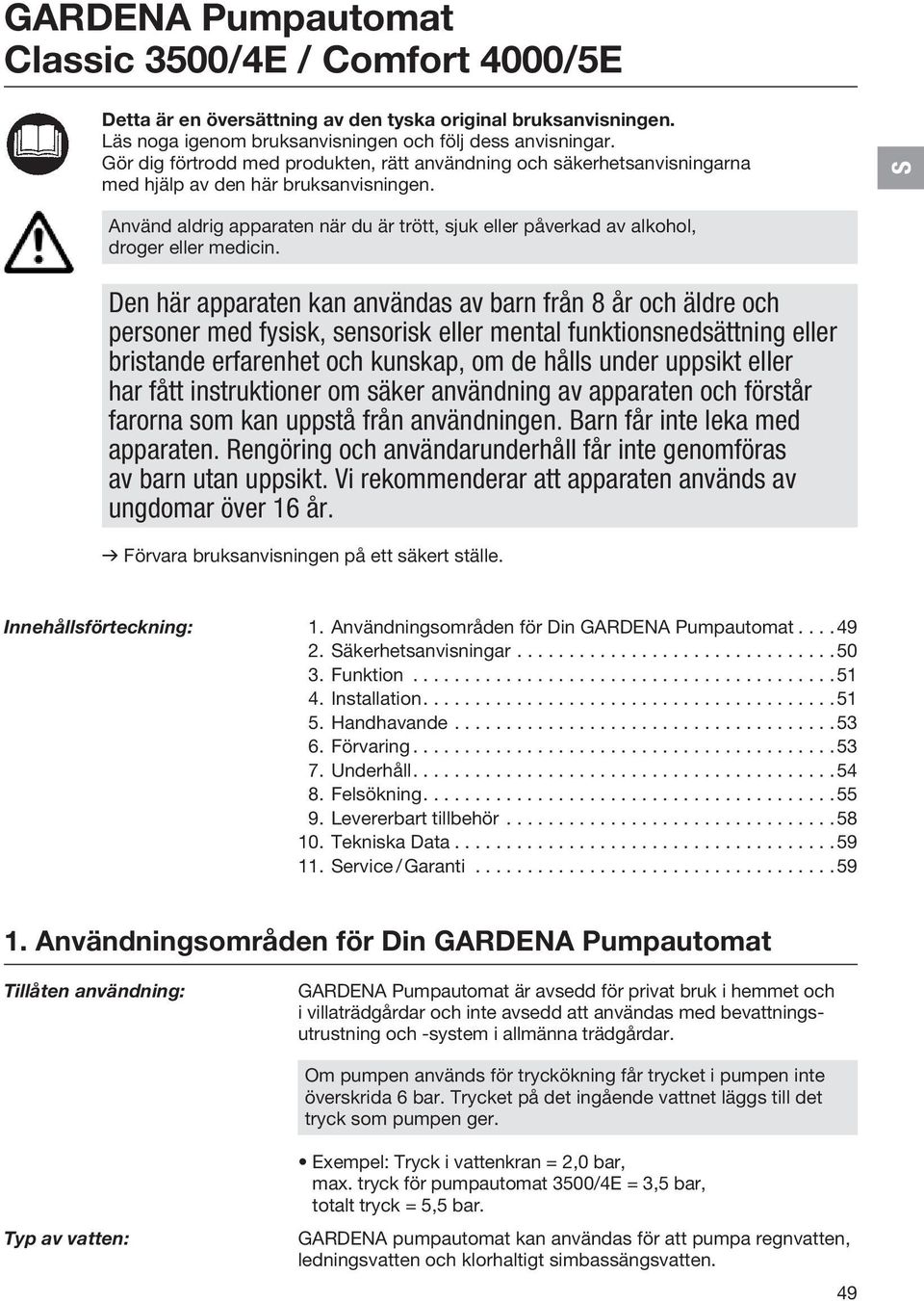 S Använd aldrig apparaten när du är trött, sjuk eller påverkad av alkohol, droger eller medicin.