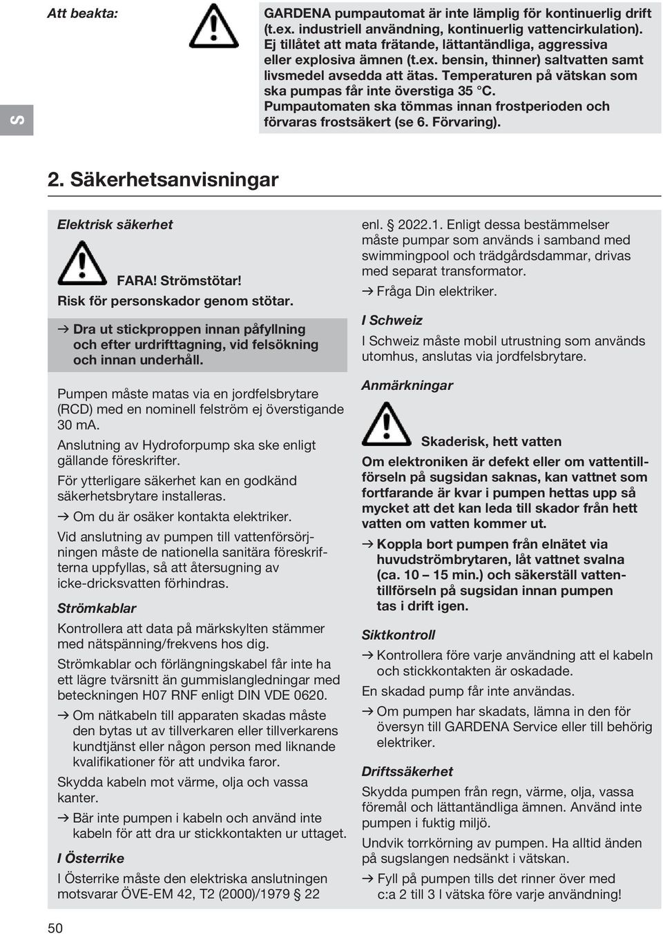 Temperaturen på vätskan som ska pumpas får inte överstiga 35 C. Pumpautomaten ska tömmas innan frostperioden och förvaras frostsäkert (se 6. Förvaring). 2.