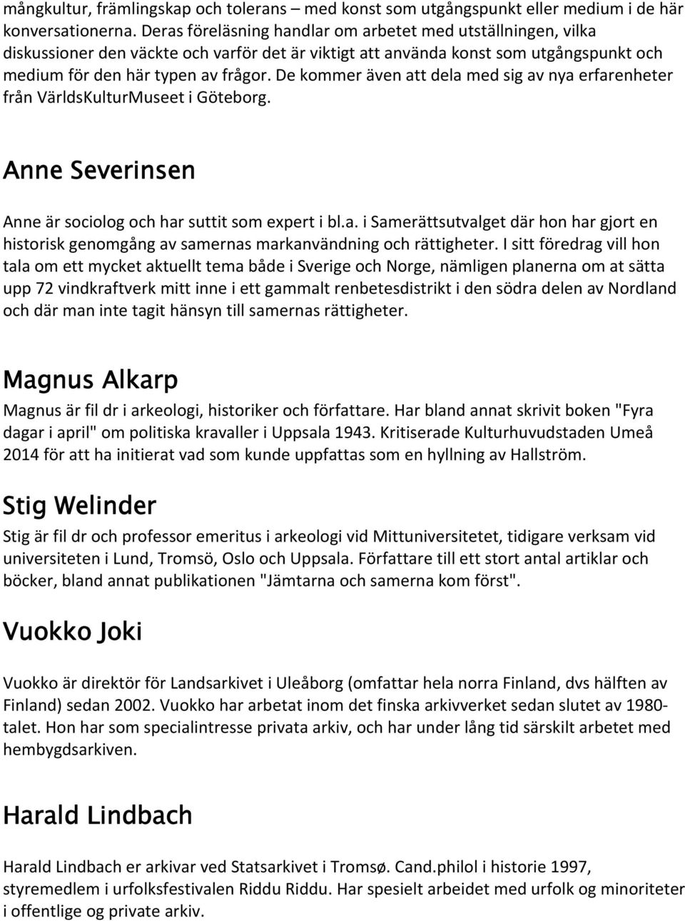 De kommer även att dela med sig av nya erfarenheter från VärldsKulturMuseet i Göteborg. Anne Severinsen Anne är sociolog och har suttit som expert i bl.a. i Samerättsutvalget där hon har gjort en historisk genomgång av samernas markanvändning och rättigheter.