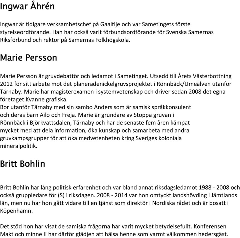 Utsedd till Årets Västerbottning 2012 för sitt arbete mot det planeradenickelgruvsprojektet i Rönnbäck/Umeälven utanför Tärnaby.