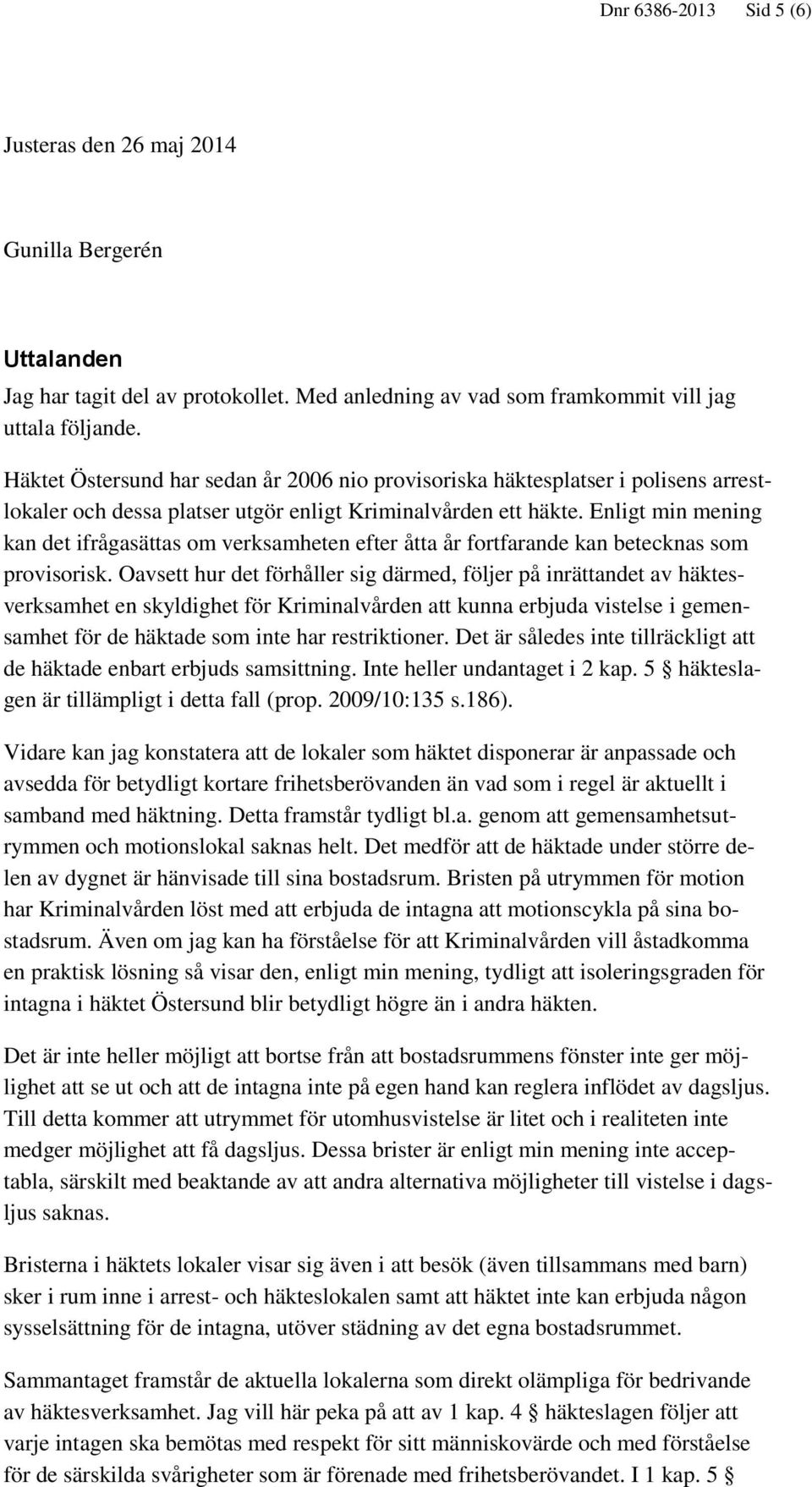 Enligt min mening kan det ifrågasättas om verksamheten efter åtta år fortfarande kan betecknas som provisorisk.