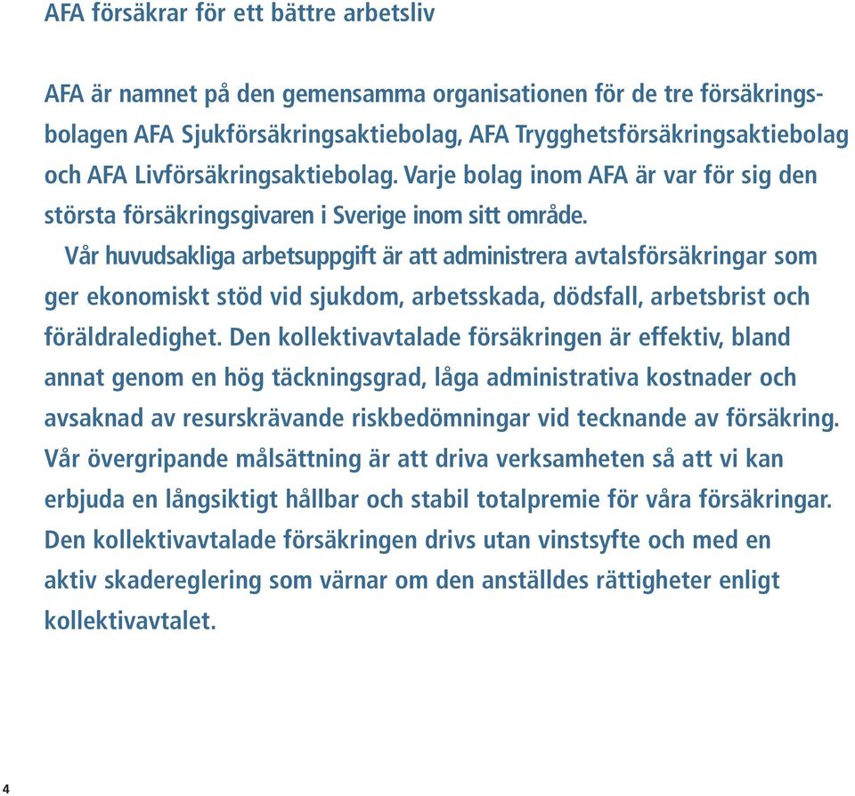 Vår huvudsakliga arbetsuppgift är att administrera avtalsförsäkringar som ger ekonomiskt stöd vid sjukdom, arbetsskada, dödsfall, arbetsbrist och föräldraledighet.