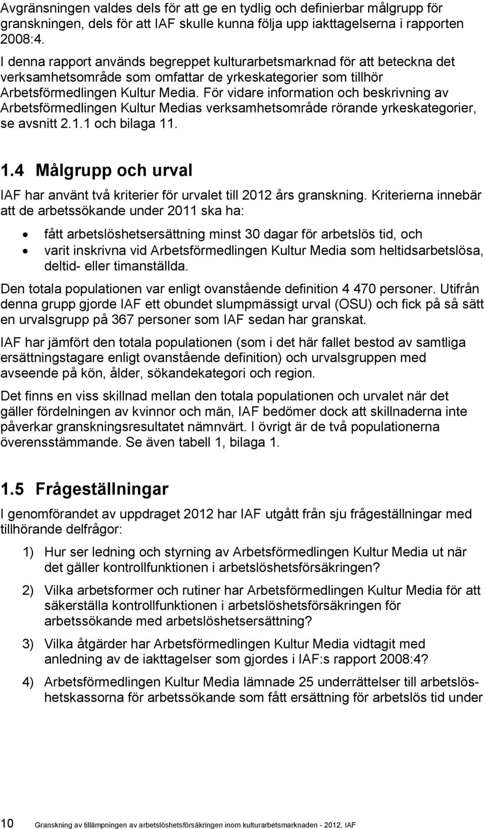 För vidare information och beskrivning av Arbetsförmedlingen Kultur Medias verksamhetsområde rörande yrkeskategorier, se avsnitt 2.1.1 och bilaga 11