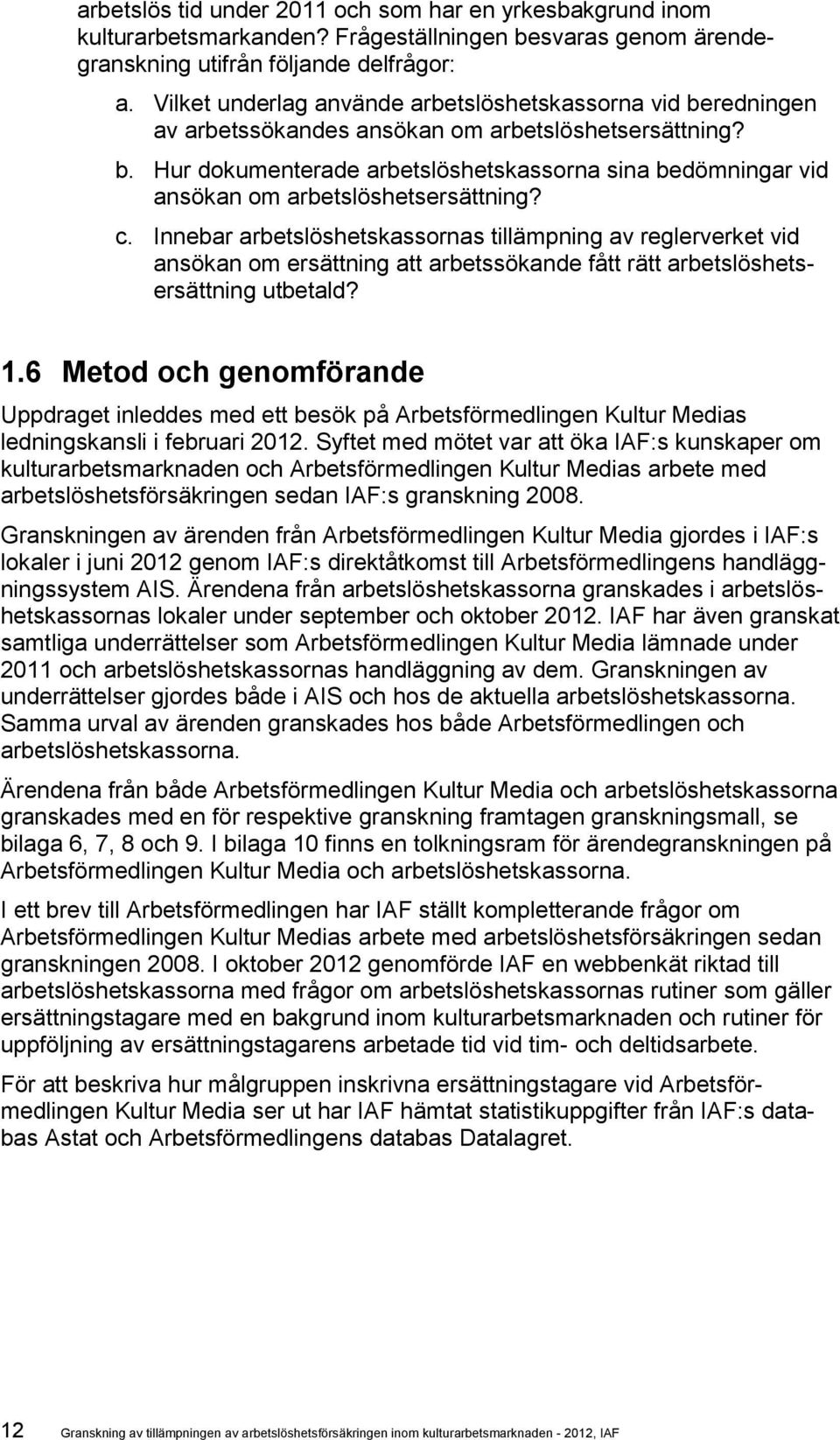 c. Innebar arbetslöshetskassornas tillämpning av reglerverket vid ansökan om ersättning att arbetssökande fått rätt arbetslöshetsersättning utbetald? 1.