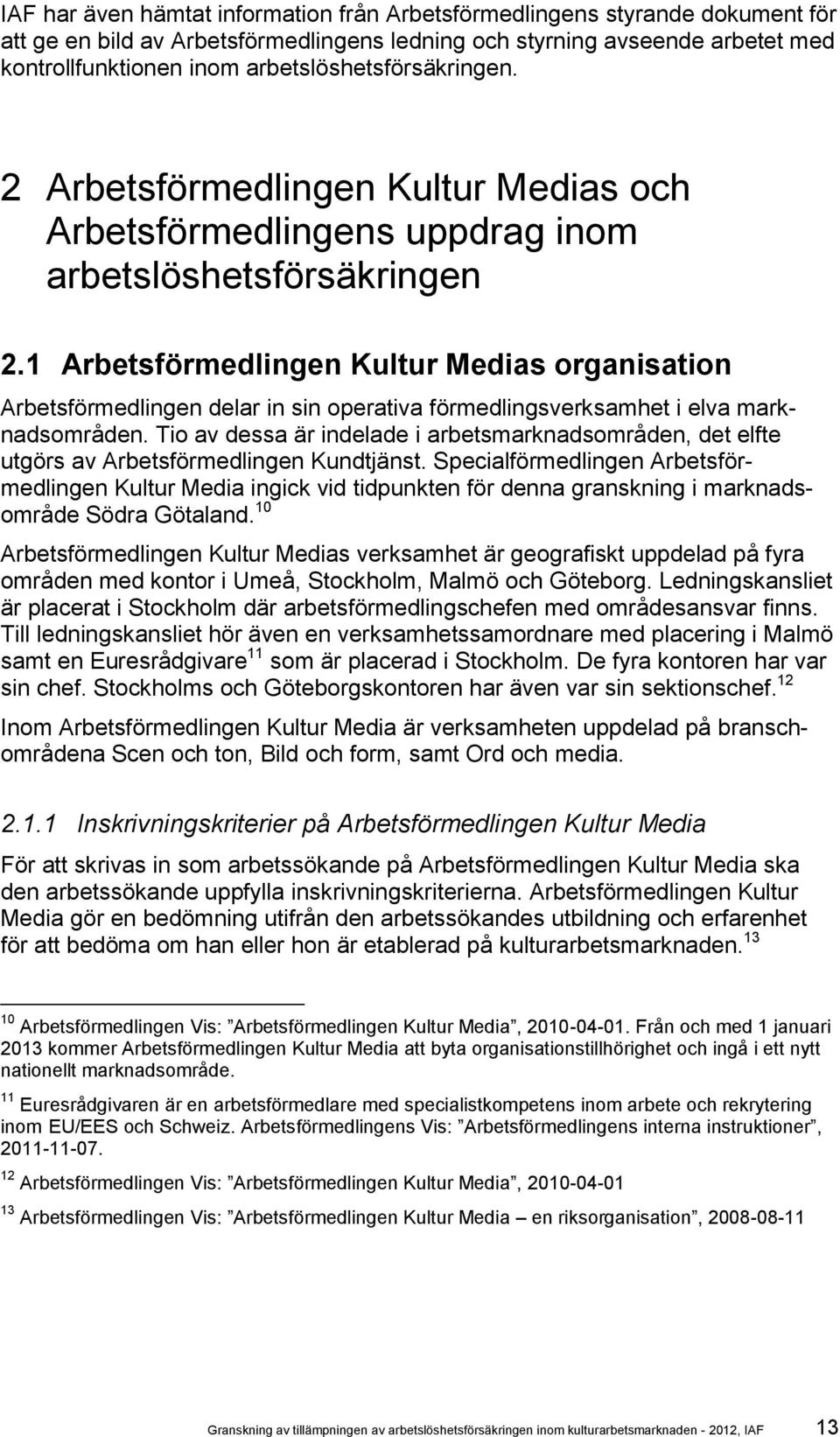 1 Arbetsförmedlingen Kultur Medias organisation Arbetsförmedlingen delar in sin operativa förmedlingsverksamhet i elva marknadsområden.